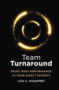 Team Turnaround: Spark High Performance in Your Direct Reports Shumpert,