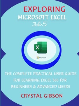 GIBSON, CRYSTAL EXPLORING MICROSOFT EXCEL 365: THE COMPLETE PRACTICAL USER