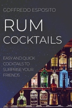 RUM COCKTAILS: EASY AND QUICK COCKTAILS TO SURPRIS