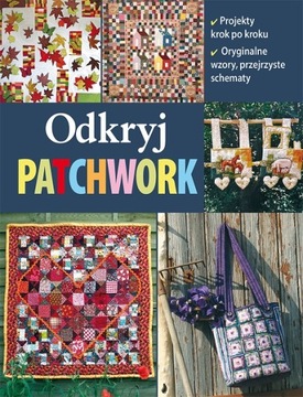 ODKRYJ PATCHWORK. PROJEKTY, WZORY, SCHEMATY