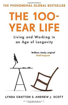 THE 100-YEAR LIFE: LIVING AND WORKING IN AN AGE OF LONGEVITY - Lynda Gratto
