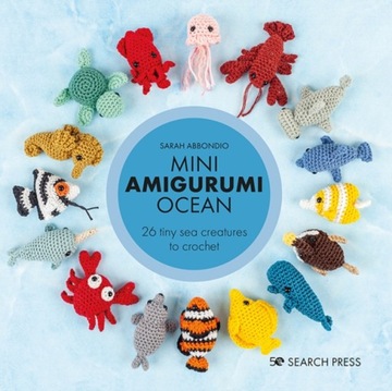 Mini Amigurumi Ocean: 26 Tiny Sea Creatures to Cro