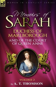 MEMOIRS OF SARAH DUCHESS OF MARLBOROUGH, AND OF THE COURT OF QUEEN ANNE