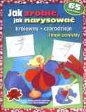 Jak zrobić, jak narysować. Królewny -czarodzieje i