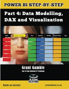 Gamble, Grant Power BI Step-by-Step Part 4: Data Modelling, DAX and Visuali