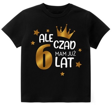 Koszulka URODZINY ALE CZAD MAM 6 LAT r. 128