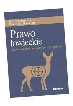 PRAWO ŁOWIECKIE Z KOMENTARZEM DO WYBRANYCH PRZEPIS DARIA DANECKA, WOJCIECH