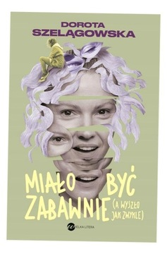 MIAŁO BYĆ ZABAWNIE, A WYSZŁO JAK ZWYKLE DOROTA SZELĄGOWSKA