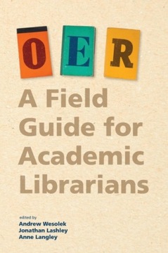Oer: A Field Guide for Academic Librarians PRACA ZBIOROWA
