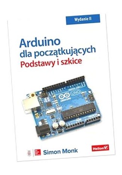 ARDUINO DLA POCZĄTKUJĄCYCH. PODSTAWY I SZKICE W.2 SIMON MONK