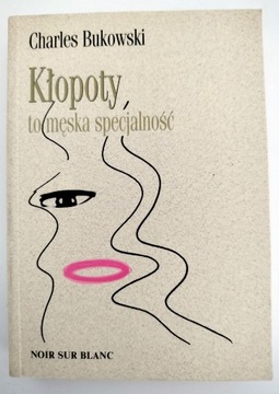 KŁOPOTY TO MĘSKA SPECJALNOŚĆ - BUKOWSKI