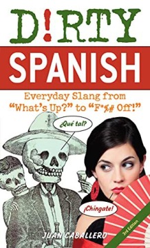 DIRTY SPANISH: THIRD EDITION: EVERYDAY SLANG FROM 'WHAT'S UP?' TO 'F*%# OFF