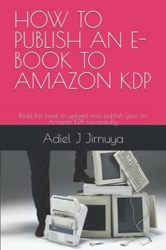 Jirnuya, Adiel JHOW TO PUBLISH AN E-BOOK TO KDP: Read this book to upload