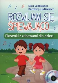 ROZWIJAM SIĘ ŚPIEWAJĄCO. PIOSENKI Z ZABAWAMI +CD ELIZA LUDKIEWICZ, BARTOSZ