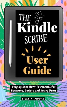 H. Moore, Billy The Kindle Scribe User Guide: Step by step How-To Manual fo