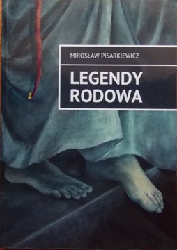 Mirosław Pisarkiewicz LEGENDY RODOWA Opowiadania