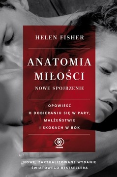ANATOMIA MIŁOŚCI Nowe spojrzenie Helen E. Fisher