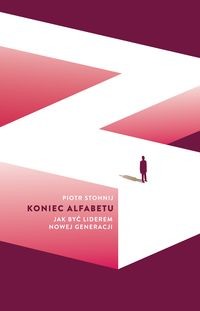 KONIEC ALFABETU JAK BYĆ LIDEREM NOWEJ GENERACJI PIOTR STOHNIJ