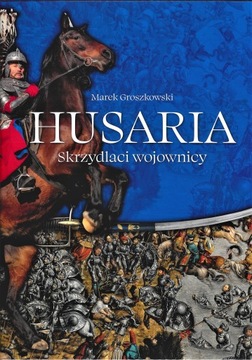 Husaria. Skrzydlaci wojownicy - Marek Groszkowski