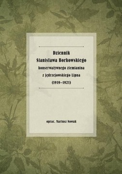 Dziennik Stanisława Borkowskiego konserwatywnego ziemianina z