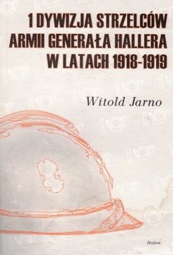 1 Dywizja Strzelców Armii Generała Hallera w latach 1918-1919 Witold JarnoI