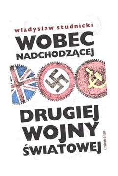 WOBEC NADCHODZĄCEJ DRUGIEJ WOJNY ŚWIATOWEJ WŁADYSŁAW STUDNICKI