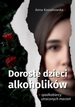 DOROSŁE DZIECI ALKOHOLIKÓW.., ANNA KOSSAKOWSKA