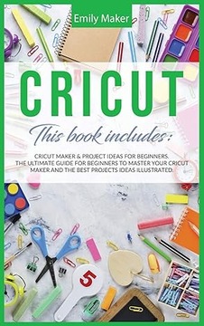 Cricut: This Book Includes: Cricut Maker & Project Ideas For Beginn...