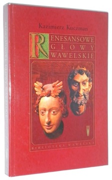 Kazimierz Kuczman RENESANSOWE GŁOWY WAWELSKIE [2004]