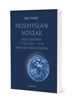 Przemysław Noszak Książę cieszyński. Wielki pan małego księstwa