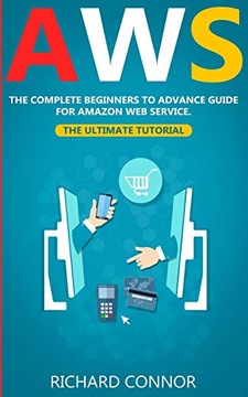 Connor, Richard AWS: The Complete Beginner to Advanced Guide for Web Servi