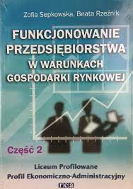 Funkcjonowanie przedsiębiorstwa w warunkach gospodarki rynkowej. Cz 2. Podr