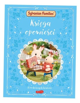 SYLVANIAN FAMILIES. KSIĘGA OPOWIEŚCI. 15 RODZINNYCH HISTORII OPRACOWANIE..