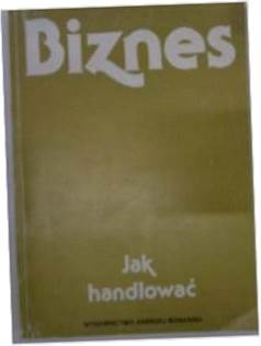 Biznes. Jak handlować - praca zbiorowa
