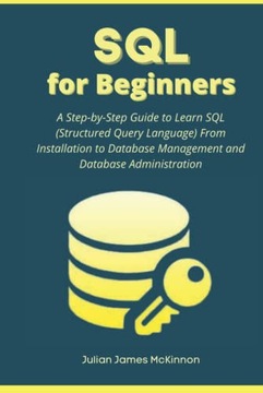McKinnon, Julian James James SQL For Beginners: A Step-by-Step Guide to Lea