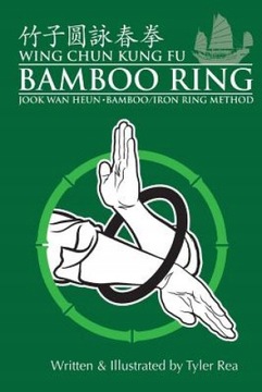 Wing Chun Kung Fu Bamboo Ring: Martial Methods and Details of the Jook WAN