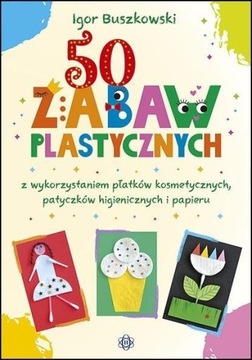 50 ZABAW PLASTYCZNYCH Z WYKORZYSTANIEM PŁATKÓW..