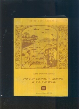 Pomiary gruntu w Koronie w XVI-XVIII wieku; Anna Dunin-Wąsowicz