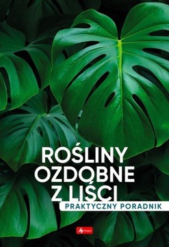 ROŚLINY OZDOBNE Z LIŚCI. PORADNIK PRAKTYCZNY