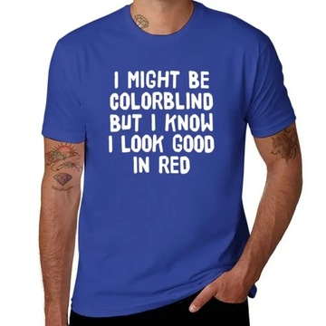 I Might Be Colorblind but I Know I Look Good in Red - T-Shirt Koszulka