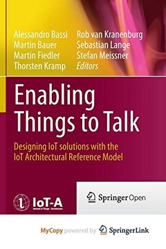 Bassi, Alessandro Enabling Things to Talk: Designing IoT solutions with the