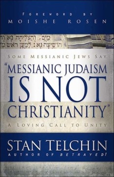 Messianic Judaism is Not Christianity: A Loving Call to Unity STAN TELCHIN