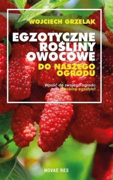 EGZOTYCZNE ROŚLINY OWOCOWE DO NASZEGO OGRODU