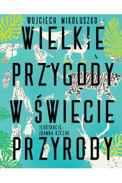 Wielkie przygody w świecie przyrody. W. Mikołuszko