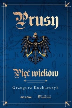 Prusy. Pięć wieków Grzegorz Kucharczyk