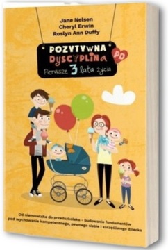 POZYTYWNA DYSCYPLINA PIERWSZE 3 LATA ŻYCIA Jane Nelsen - Wychowanie dziecka