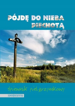 PÓJDĘ DO NIEBA PIECHOTĄ Śpiewnik pielgrzymkowy mk