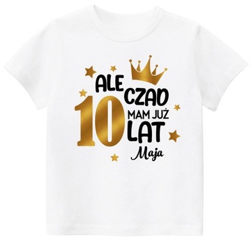 Koszulka URODZINY ALE CZAD MAM 10 LAT IMIĘ r. 140