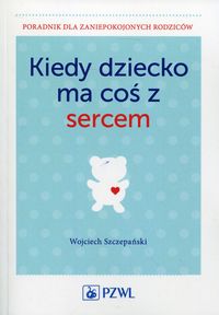 Kiedy dziecko ma coś z sercem Wojciech Szczepański