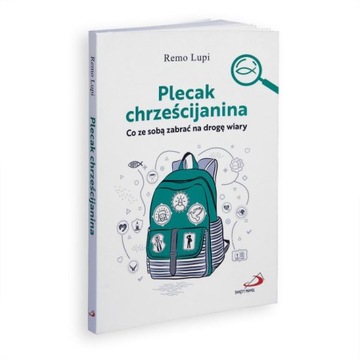 Plecak chrześcijanina. Co ze sobą zabrać na drogę wiary. Remo Lupi